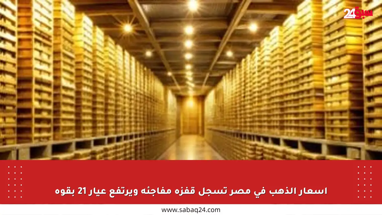 أسعار الذهب في مصر تسجل قفزة مفاجئة ويرتفع عيار 21 بقوة